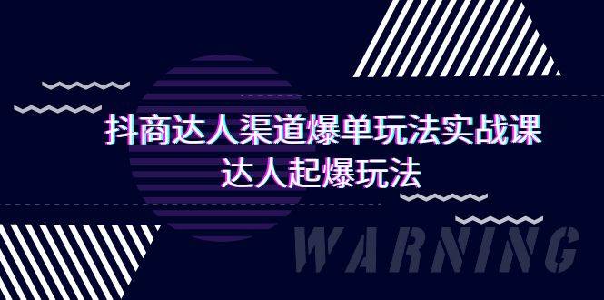 抖商达人-渠道爆单玩法实操课，达人起爆玩法（29节课）-牵机网