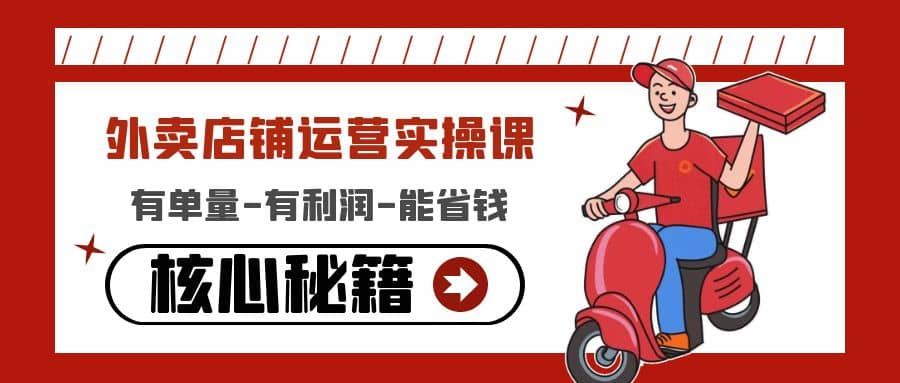 外卖店铺运营实操课：有单量-有利润-能省钱，核心秘籍无保留分享-牵机网