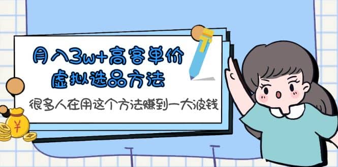 月入3w+高客单价虚拟选品方法，很多人在用这个方法赚到一大波钱！-牵机网