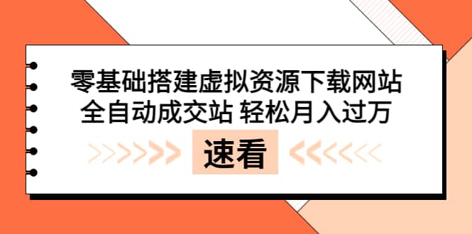 零基础搭建虚拟资源下载网站，全自动成交站 轻松月入过万（源码+安装教程)-牵机网