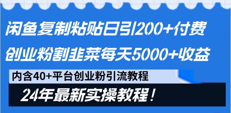 闲鱼复制粘贴日引200+付费创业粉，割韭菜日稳定5000+收益，24年最新教程！-牵机网