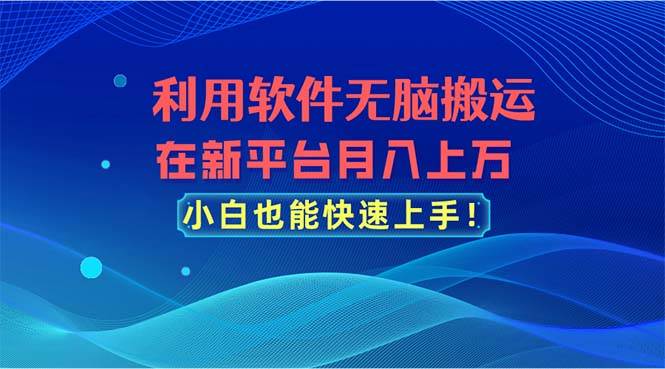 利用软件无脑搬运，在新平台月入上万，小白也能快速上手-牵机网