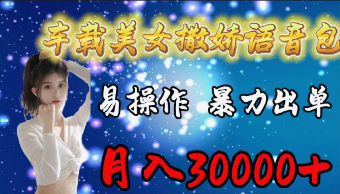车载女生撒娇语音包，易操作，暴力出单，月入30000+-牵机网