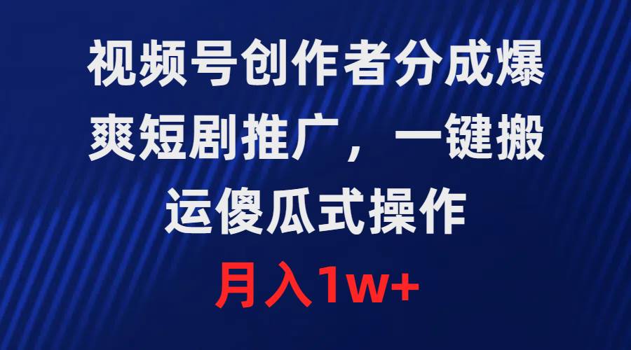 视频号创作者分成，爆爽短剧推广，一键搬运，傻瓜式操作，月入1w+-牵机网