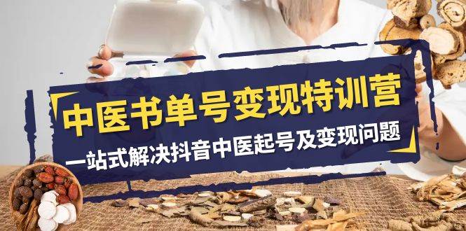 中医-书单号变现特训营，一站式解决抖音中医起号及变现问题（14节课）-牵机网