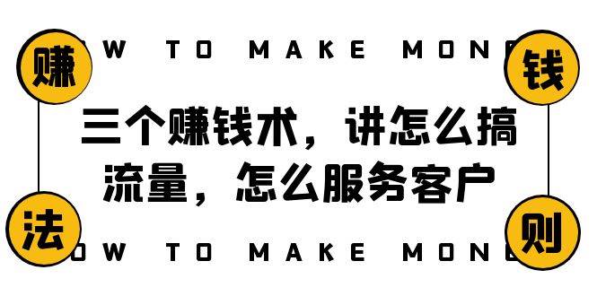 阿国随笔三个赚钱术，讲怎么搞流量，怎么服务客户，年赚10万方程式-牵机网