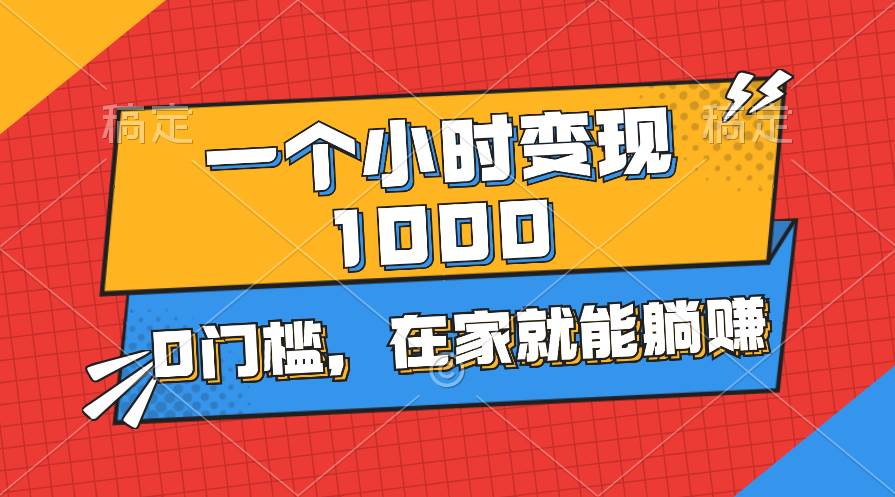 一个小时就能变现1000+，0门槛，在家一部手机就能躺赚-牵机网