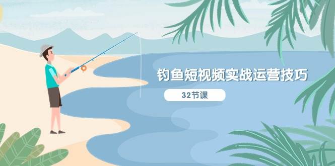 钓鱼短视频实战运营技巧，系统性讲解定位ip策划  能听懂，能落地，能实操-牵机网