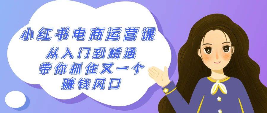 2024小红书-电商运营课，从入门到精通，带你抓住又一个赚钱风口（50节课）-牵机网