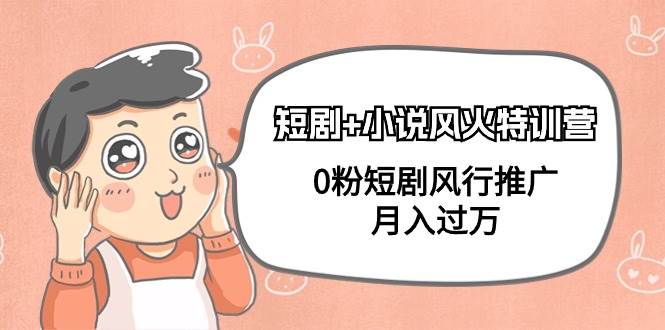 短剧+小说风火特训营，0粉短剧风行推广，月入过万（102节课）-牵机网
