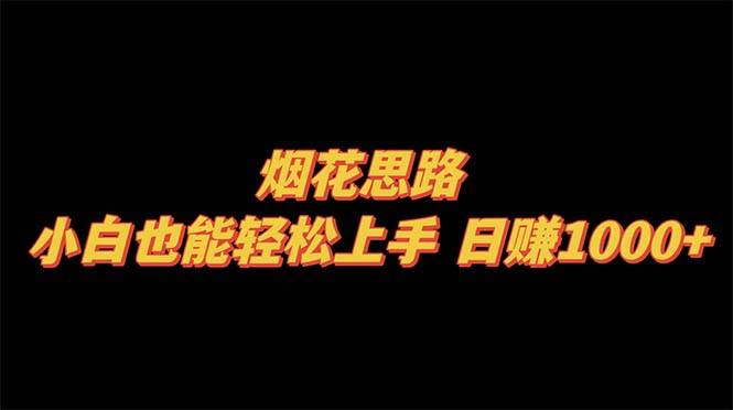 烟花思路，小白也能轻松上手，日赚1000+-牵机网