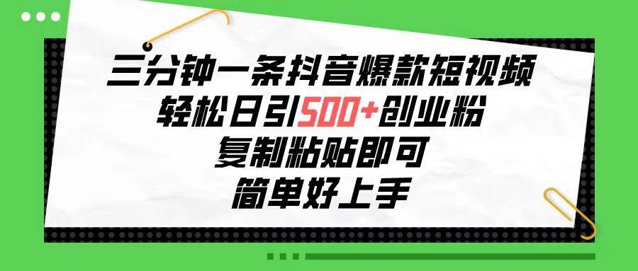 三分钟一条抖音爆款短视频，轻松日引500+创业粉，复制粘贴即可，简单好…-牵机网