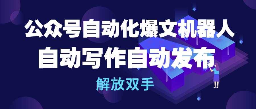 公众号流量主自动化爆文机器人，自动写作自动发布，解放双手-牵机网