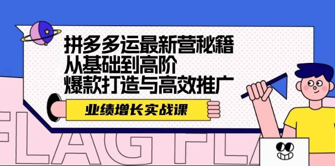 拼多多运最新营秘籍：业绩 增长实战课，从基础到高阶，爆款打造与高效推广-牵机网