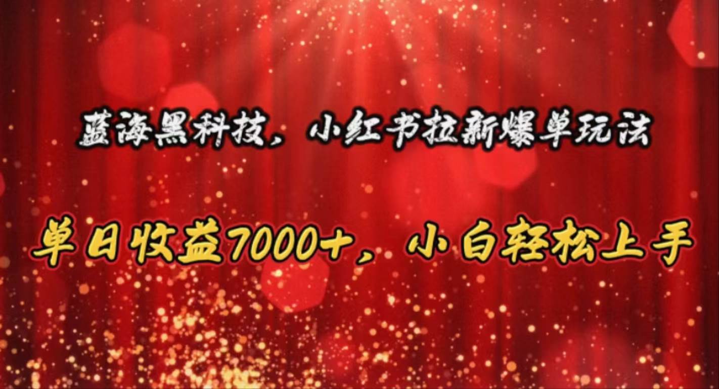蓝海黑科技，小红书拉新爆单玩法，单日收益7000+，小白轻松上手-牵机网