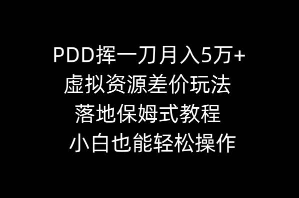 PDD挥一刀月入5万+，虚拟资源差价玩法，落地保姆式教程，小白也能轻松操作-牵机网