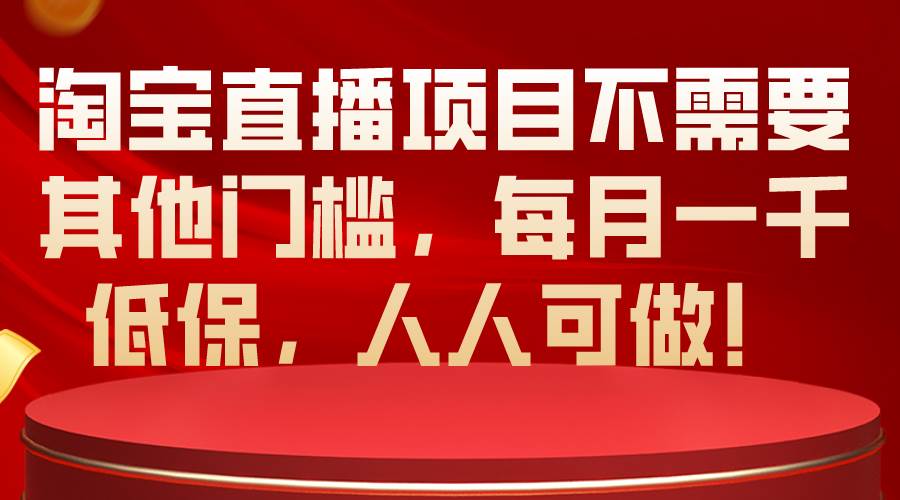 淘宝直播项目不需要其他门槛，每月一千低保，人人可做！-牵机网