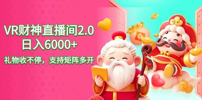 2024最新抖音VR财神直播间2.0日入6000+，礼物收不停，支持矩阵多开，新…-牵机网