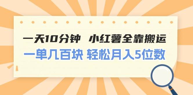 一天10分钟 小红薯全靠搬运  一单几百块 轻松月入5位数-牵机网