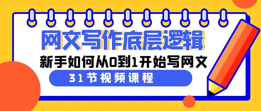 网文写作底层逻辑，新手如何从0到1开始写网文（31节课）-牵机网