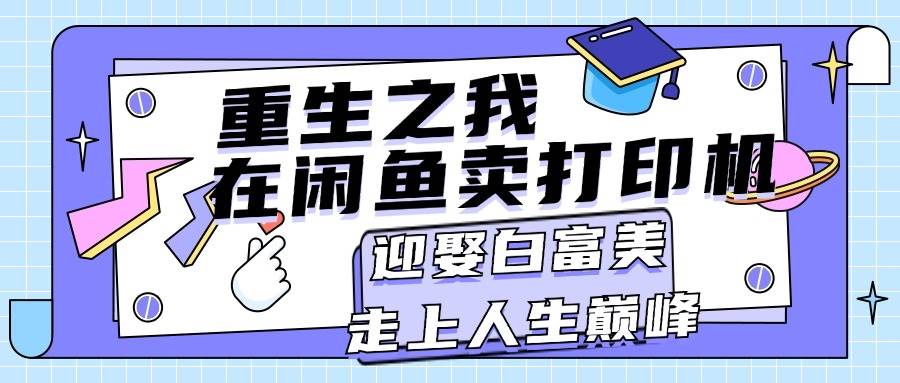 重生之我在闲鱼卖打印机，月入过万，迎娶白富美，走上人生巅峰-牵机网