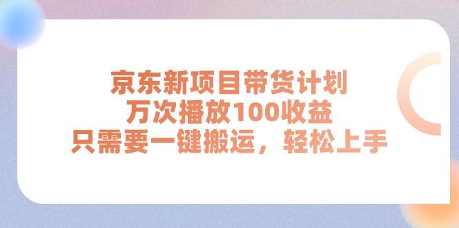 京东新项目带货计划，万次播放100收益，只需要一键搬运，轻松上手-牵机网