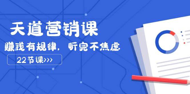 天道-营销课2023，赚钱有规律，听完不焦虑（22节课）-牵机网