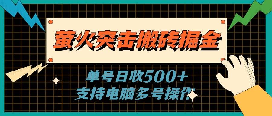 萤火突击搬砖掘金，单日500+，支持电脑批量操作-牵机网
