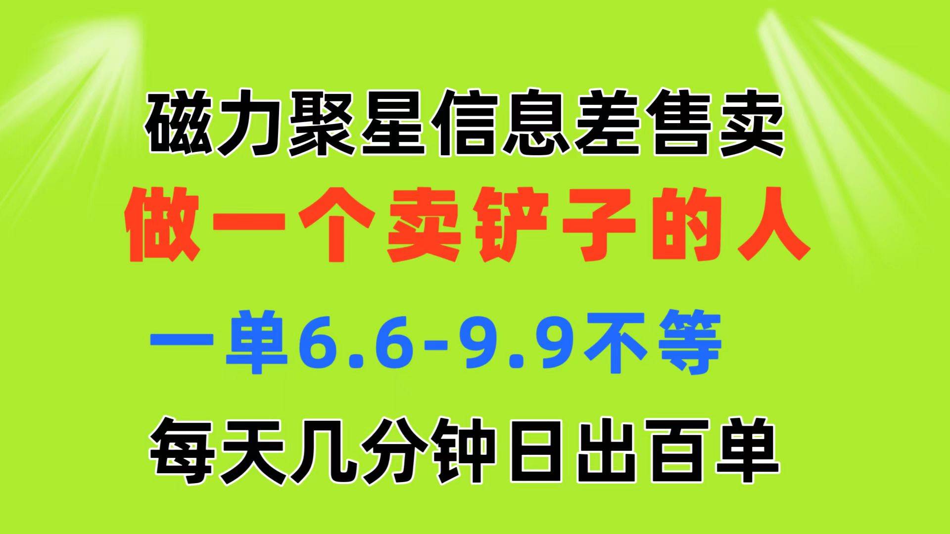 磁力聚星信息差 做一个卖铲子的人 一单6.6-9.9不等  每天几分钟 日出百单-牵机网