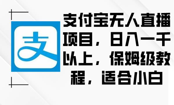 支付宝无人直播项目，日入一千以上，保姆级教程，适合小白-牵机网