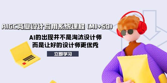 AIGC商业设计应用系统课程(MJ+SD)，AI的出现并不是淘汰设计师，而是让好的设计师更优秀-牵机网