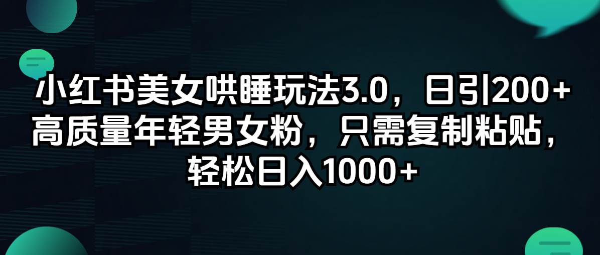 小红书美女哄睡玩法3.0，日引200+高质量年轻男女粉，只需复制粘贴，轻…-牵机网