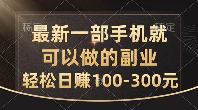 最新一部手机就可以做的副业，轻松日赚100-300元-牵机网