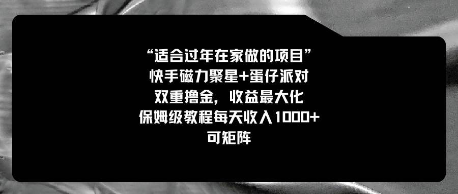适合过年在家做的项目，快手磁力+蛋仔派对，双重撸金，收益最大化，保姆级教程-牵机网