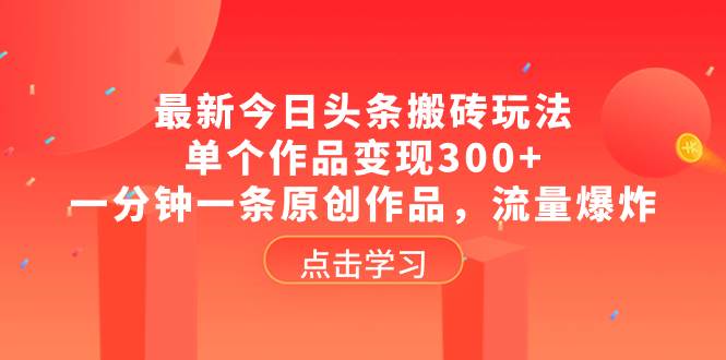 最新今日头条搬砖玩法，单个作品变现300+，一分钟一条原创作品，流量爆炸-牵机网
