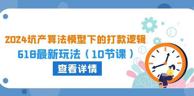 2024坑产算法 模型下的打款逻辑：618最新玩法（10节课）-牵机网