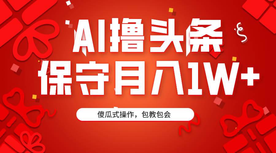 AI撸头条3天必起号，傻瓜操作3分钟1条，复制粘贴月入1W+。-牵机网