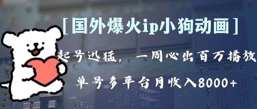 全网爆火动画ip，多平台捞金，单号月收入8k+！可批量操作。（附拓展玩法）-牵机网