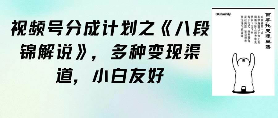 视频号分成计划之《八段锦解说》，多种变现渠道，小白友好（教程+素材）-牵机网