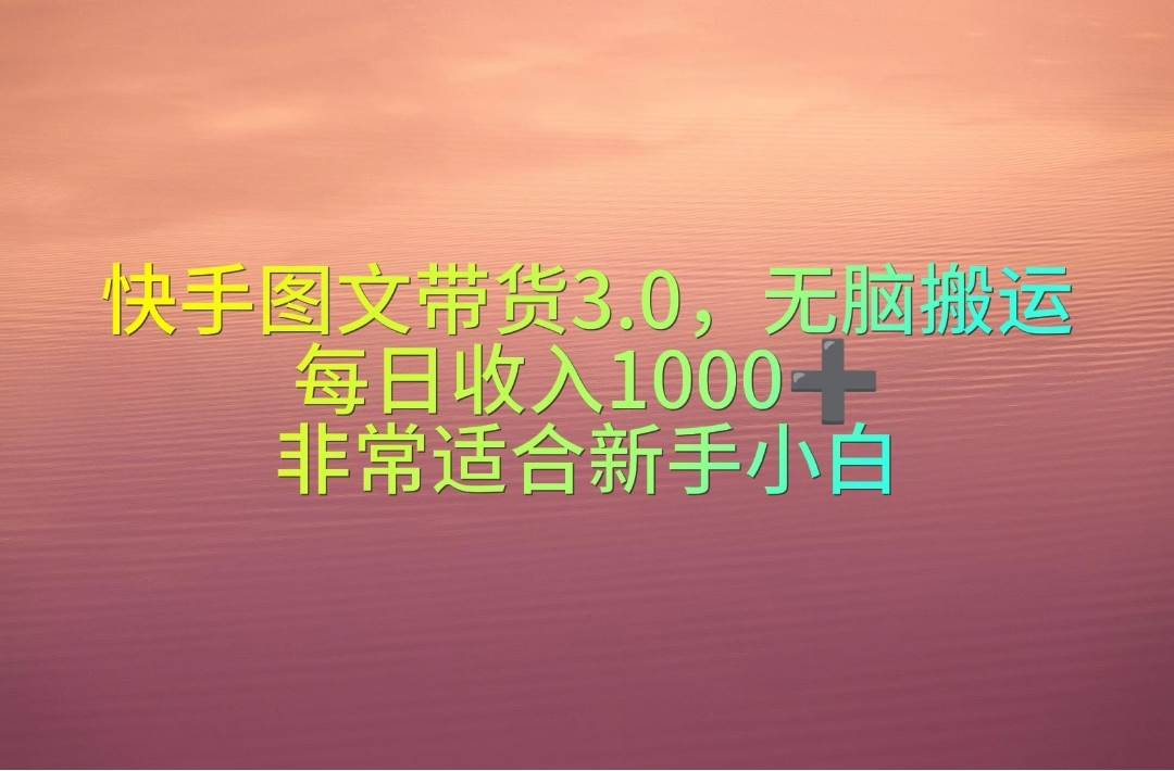 快手图文带货3.0，无脑搬运，每日收入1000＋，非常适合新手小白-牵机网