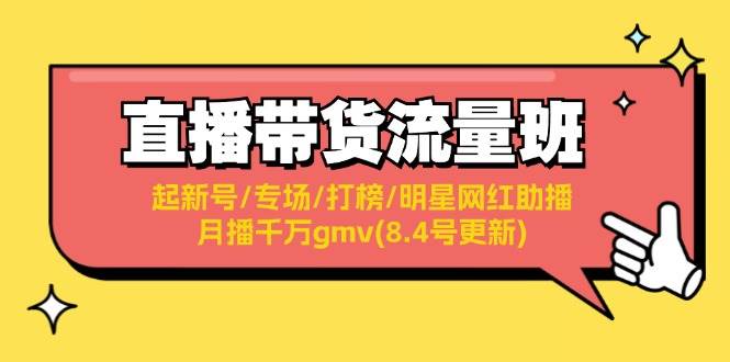 直播带货流量班：起新号/专场/打榜/明星网红助播/月播千万gmv(8.4号更新)-牵机网