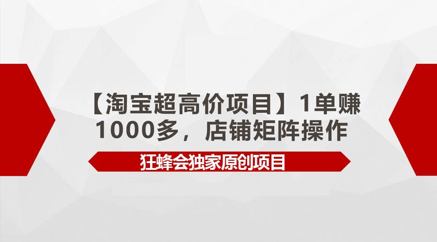 【淘宝超高价项目】1单赚1000多，店铺矩阵操作-牵机网