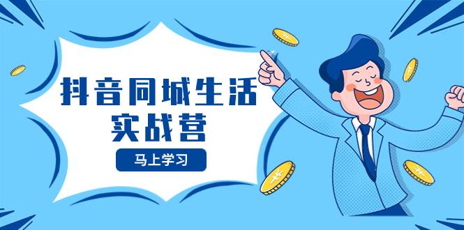 抖音同城生活实战营，抓住抖音本地生活风口，让你的生意逆风翻盘-牵机网