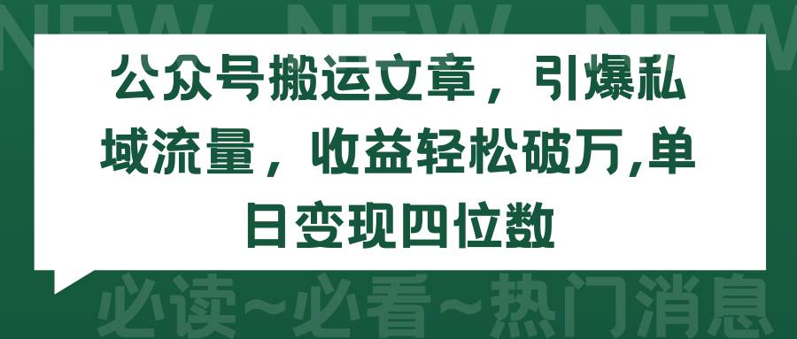 公众号搬运文章，引爆私域流量，收益轻松破万，单日变现四位数-牵机网