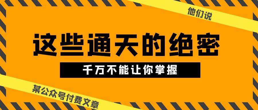 某公众号付费文章《他们说 “ 这些通天的绝密，千万不能让你掌握! ”》-牵机网