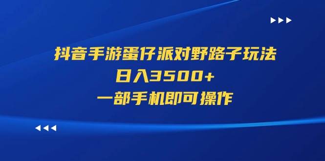 抖音手游蛋仔派对野路子玩法，日入3500+，一部手机即可操作-牵机网