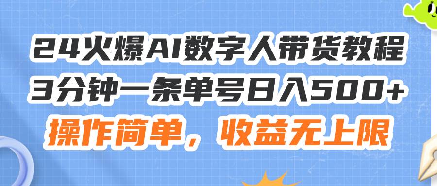 24火爆AI数字人带货教程，3分钟一条单号日入500+，操作简单，收益无上限-牵机网
