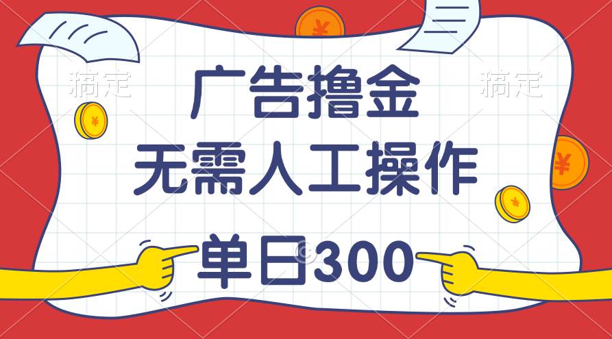 最新教程！广告撸金，无需人工操作，单日收入300+-牵机网