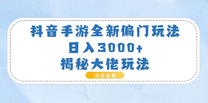 抖音手游全新偏门玩法，日入3000+，揭秘大佬玩法-牵机网