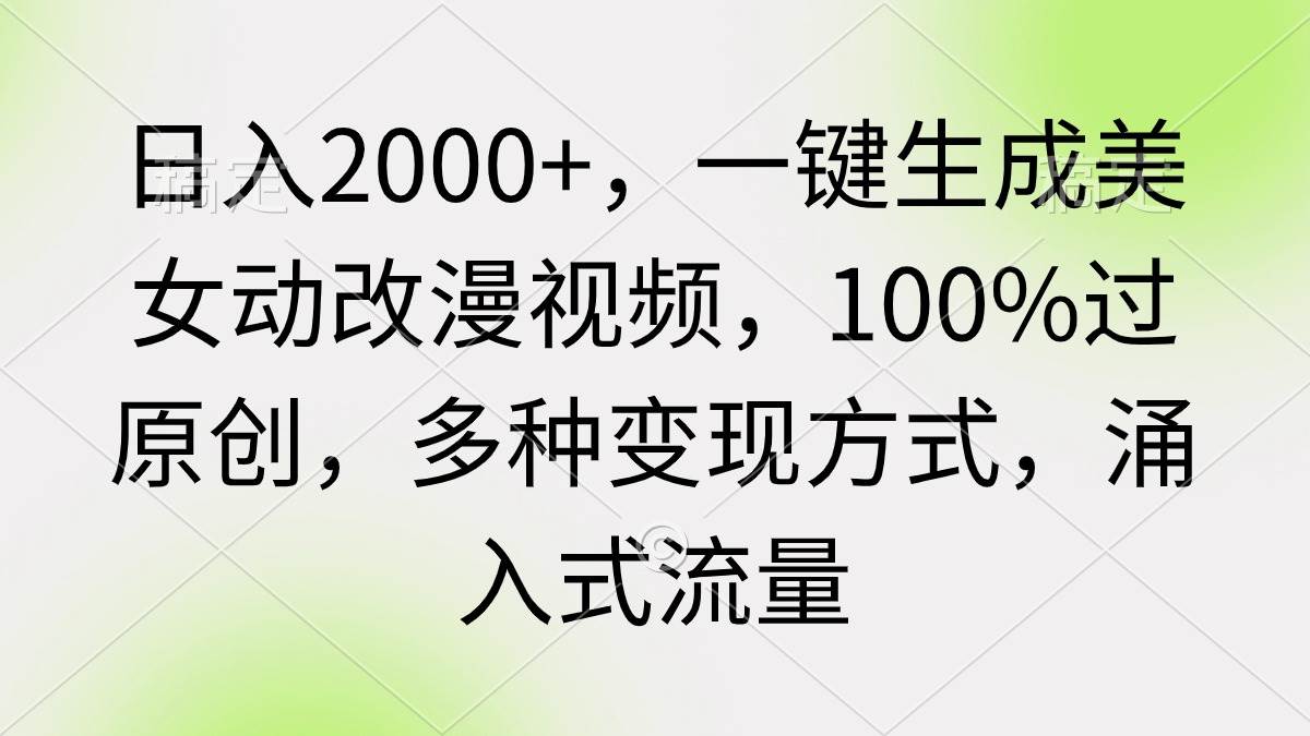 日入2000+，一键生成美女动改漫视频，100%过原创，多种变现方式 涌入式流量-牵机网